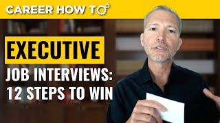 Executive Level Interviews 12 Steps to Win the Job [upl. by Sturrock]