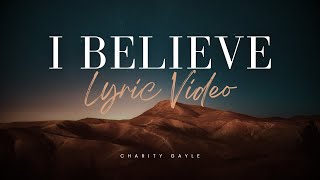 I Believe Lyric Video  Charity Gayle [upl. by Eeliak329]