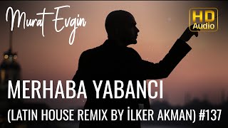 Murat Evgin  Merhaba Yabanci  Latin House Remix by İlker Akman Official Audio [upl. by Sibelle]