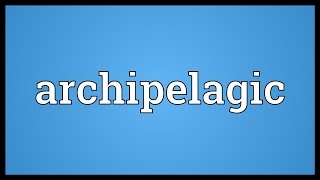 Archipelagic Meaning [upl. by Dibbrun902]